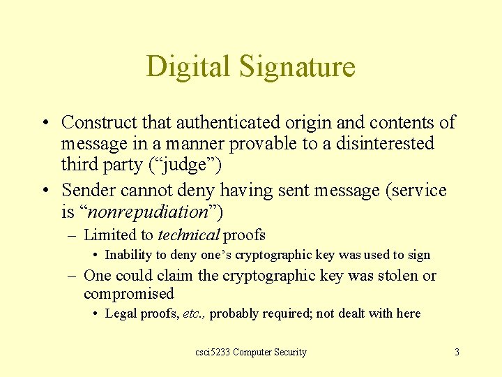 Digital Signature • Construct that authenticated origin and contents of message in a manner