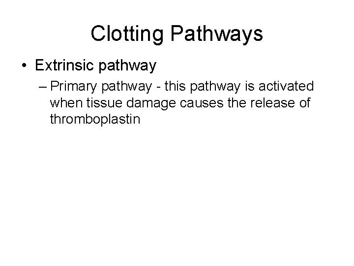 Clotting Pathways • Extrinsic pathway – Primary pathway - this pathway is activated when
