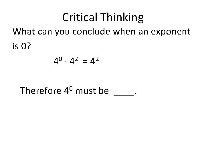 Critical Thinking What can you conclude when an exponent is 0? 40 ∙ 4
