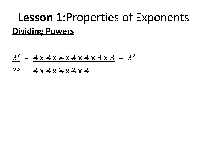 Lesson 1: Properties of Exponents Dividing Powers 37 = 3 x 3 x 3