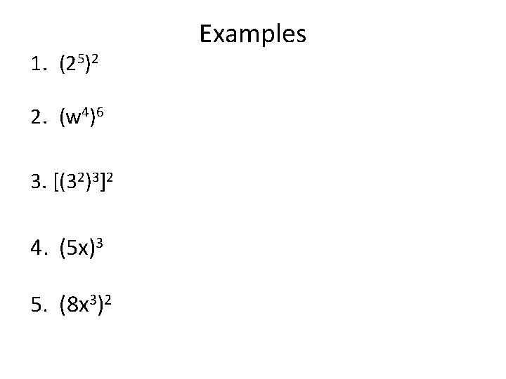 1. (25)2 2. (w 4)6 3. [(32)3]2 4. (5 x)3 5. (8 x 3)2