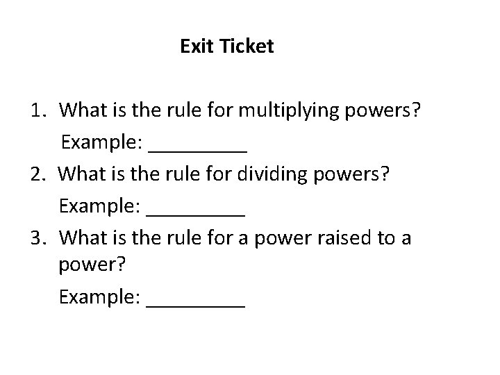 Exit Ticket 1. What is the rule for multiplying powers? Example: _____ 2. What