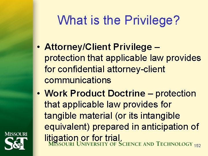 What is the Privilege? • Attorney/Client Privilege – protection that applicable law provides for