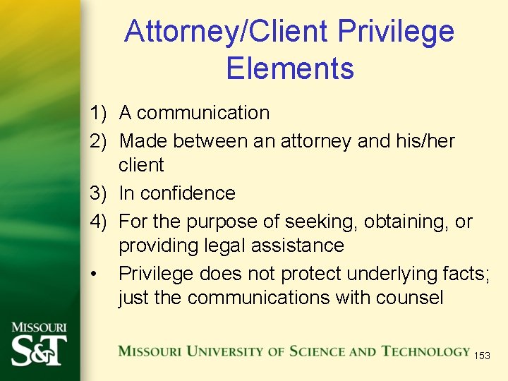 Attorney/Client Privilege Elements 1) A communication 2) Made between an attorney and his/her client