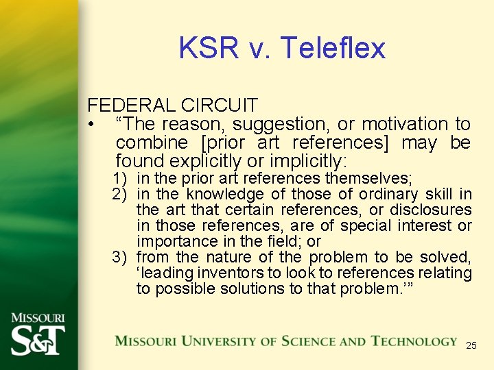 KSR v. Teleflex FEDERAL CIRCUIT • “The reason, suggestion, or motivation to combine [prior