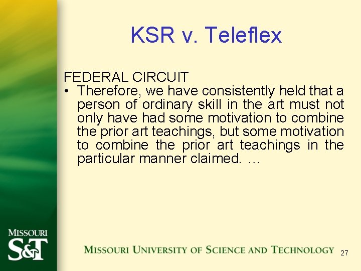 KSR v. Teleflex FEDERAL CIRCUIT • Therefore, we have consistently held that a person