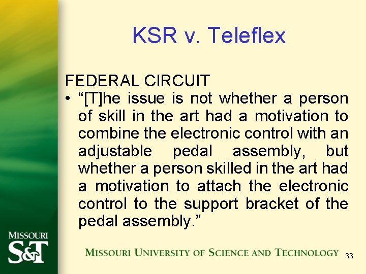 KSR v. Teleflex FEDERAL CIRCUIT • “[T]he issue is not whether a person of