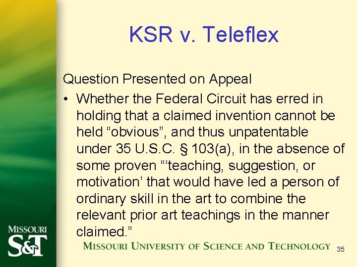 KSR v. Teleflex Question Presented on Appeal • Whether the Federal Circuit has erred