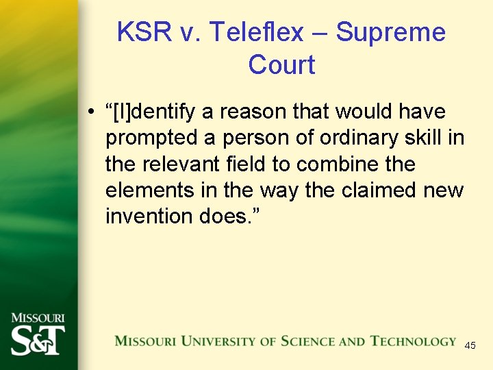 KSR v. Teleflex – Supreme Court • “[I]dentify a reason that would have prompted