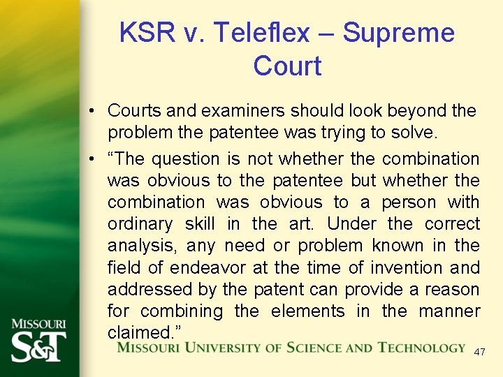 KSR v. Teleflex – Supreme Court • Courts and examiners should look beyond the