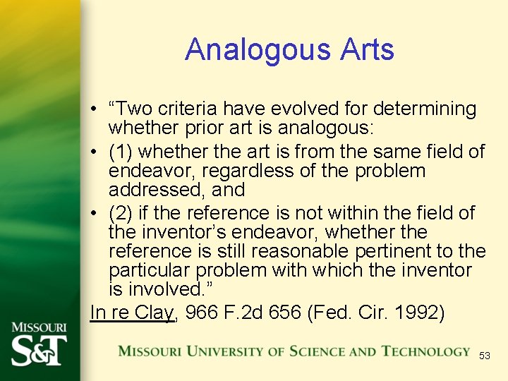 Analogous Arts • “Two criteria have evolved for determining whether prior art is analogous: