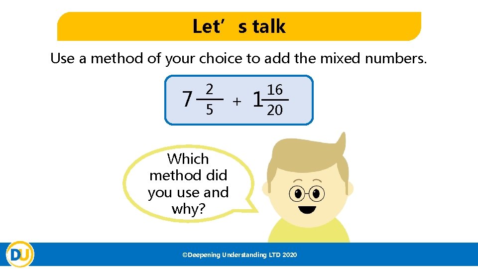 Let’s talk Use a method of your choice to add the mixed numbers. 7