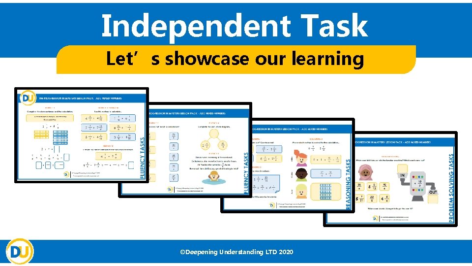 Independent Task Let’s showcase our learning ©Deepening Understanding LTD 2020 