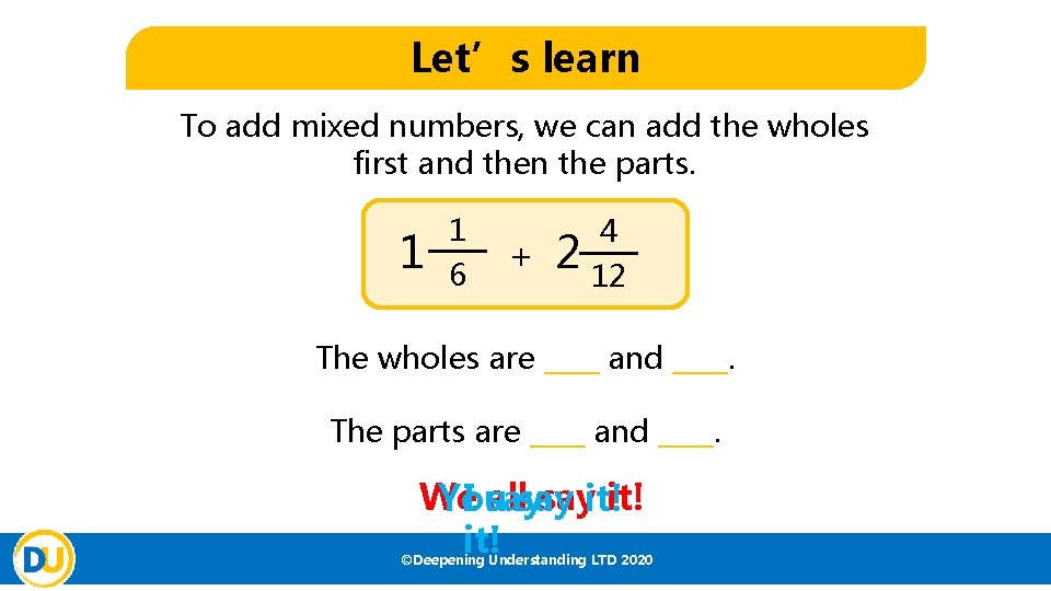 Let’s learn To add mixed numbers, we can add the wholes first and then