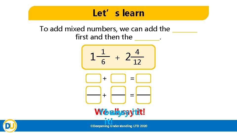 Let’s learn To add mixed numbers, we can add the ____ first and then