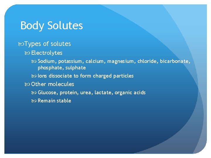 Body Solutes Types of solutes Electrolytes Sodium, potassium, calcium, magnesium, chloride, bicarbonate, phosphate, sulphate