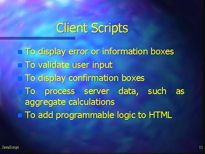 Client Scripts To display error or information boxes n To validate user input n Client Scripts To display error or information boxes n To validate user input n