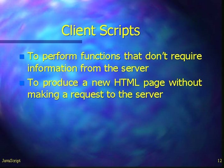 Client Scripts To perform functions that don’t require information from the server n To Client Scripts To perform functions that don’t require information from the server n To