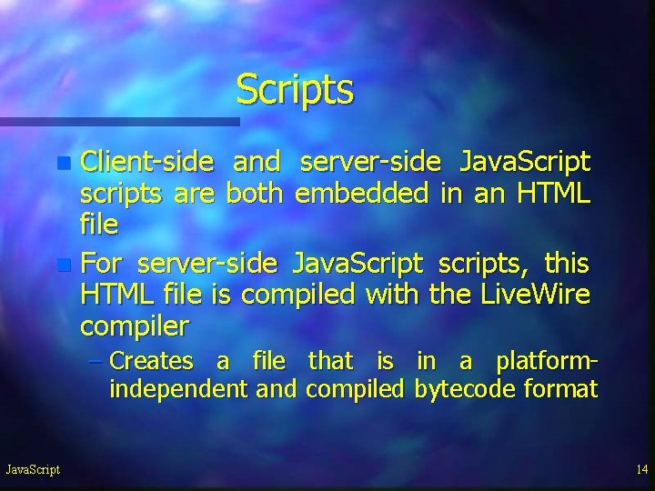 Scripts Client-side and server-side Java. Script scripts are both embedded in an HTML file Scripts Client-side and server-side Java. Script scripts are both embedded in an HTML file