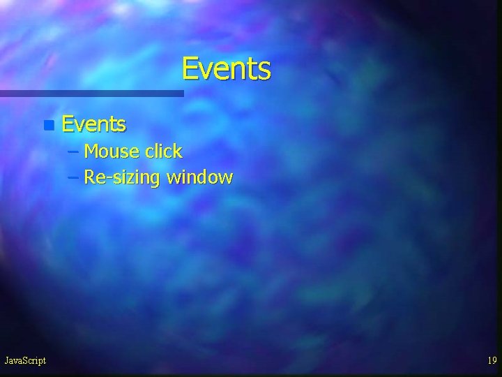 Events n Events – Mouse click – Re-sizing window Java. Script 19 Events n Events – Mouse click – Re-sizing window Java. Script 19