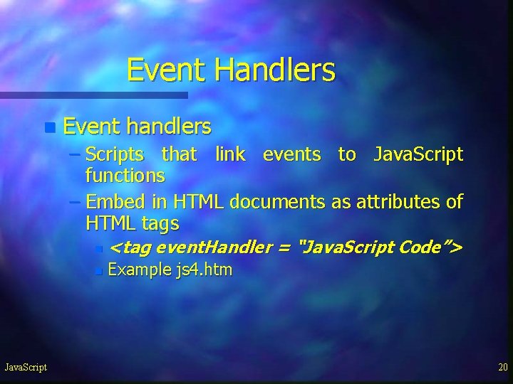 Event Handlers n Event handlers – Scripts that link events to Java. Script functions Event Handlers n Event handlers – Scripts that link events to Java. Script functions