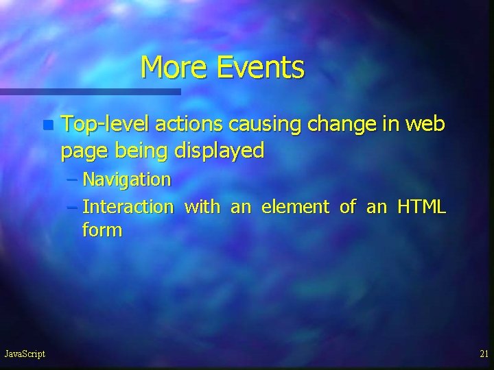 More Events n Top-level actions causing change in web page being displayed – Navigation More Events n Top-level actions causing change in web page being displayed – Navigation