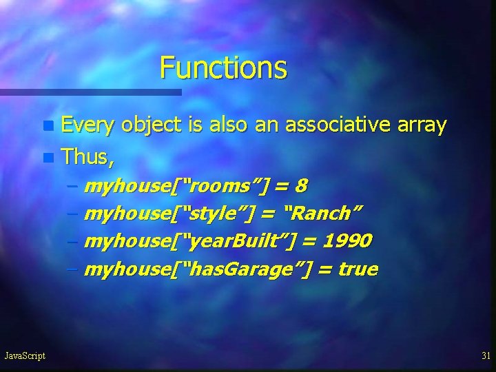 Functions Every object is also an associative array n Thus, n – myhouse[“rooms”] =