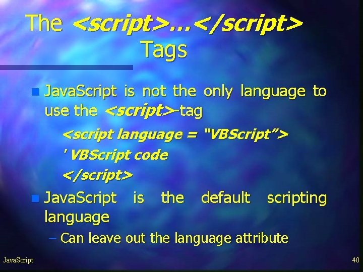 The <script>…</script> Tags n Java. Script is not the only language to use the The <script>…</script> Tags n Java. Script is not the only language to use the
