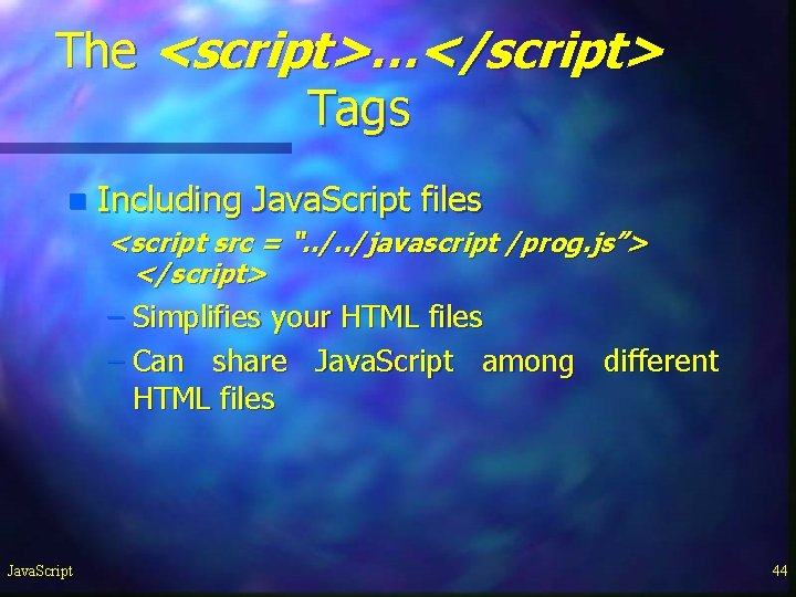 The <script>…</script> Tags n Including Java. Script files <script src = “. . /javascript The <script>…</script> Tags n Including Java. Script files <script src = “. . /javascript