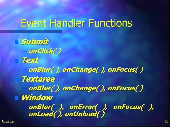 Event Handler Functions n Submit – on. Click( ) n Text – on. Blur( Event Handler Functions n Submit – on. Click( ) n Text – on. Blur(