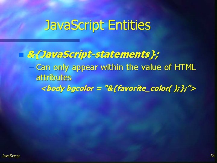 Java. Script Entities n &{Java. Script-statements}; – Can only appear within the value of Java. Script Entities n &{Java. Script-statements}; – Can only appear within the value of