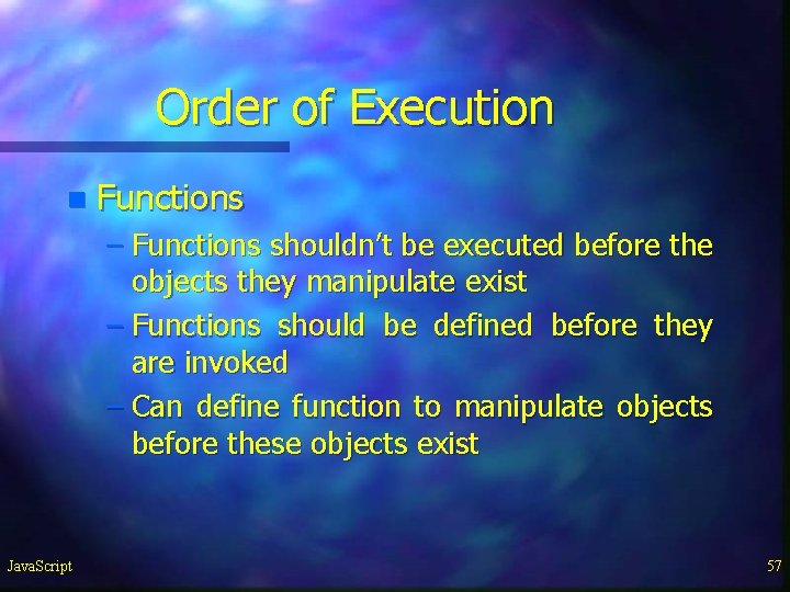 Order of Execution n Functions – Functions shouldn’t be executed before the objects they Order of Execution n Functions – Functions shouldn’t be executed before the objects they