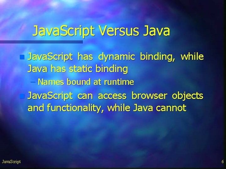 Java. Script Versus Java n Java. Script has dynamic binding, while Java has static Java. Script Versus Java n Java. Script has dynamic binding, while Java has static