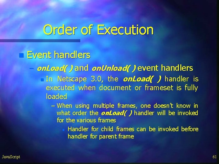 Order of Execution n Event handlers – on. Load( ) and on. Unload( ) Order of Execution n Event handlers – on. Load( ) and on. Unload( )