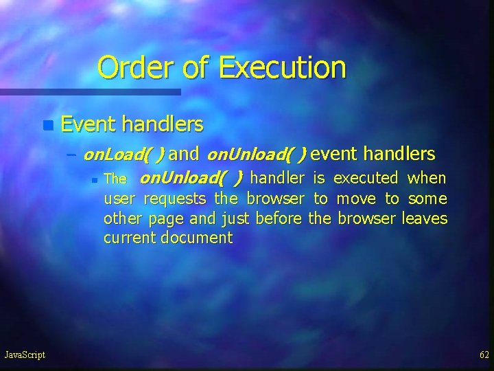 Order of Execution n Event handlers – on. Load( ) and on. Unload( ) Order of Execution n Event handlers – on. Load( ) and on. Unload( )