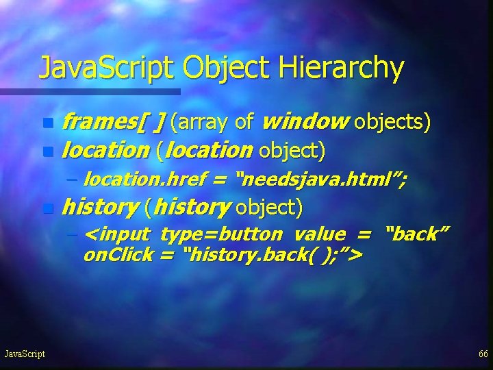 Java. Script Object Hierarchy frames[ ] (array of window objects) n location (location object)