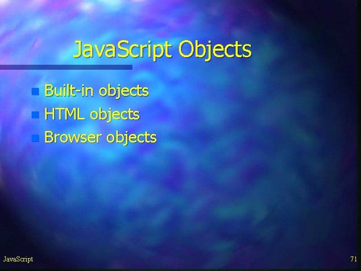 Java. Script Objects Built-in objects n HTML objects n Browser objects n Java. Script Java. Script Objects Built-in objects n HTML objects n Browser objects n Java. Script