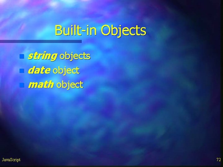 Built-in Objects string objects n date object n math object n Java. Script 72 Built-in Objects string objects n date object n math object n Java. Script 72