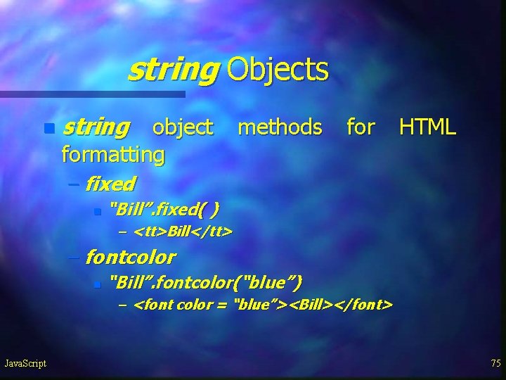 string Objects n string object methods for HTML formatting – fixed n “Bill”. fixed( string Objects n string object methods for HTML formatting – fixed n “Bill”. fixed(
