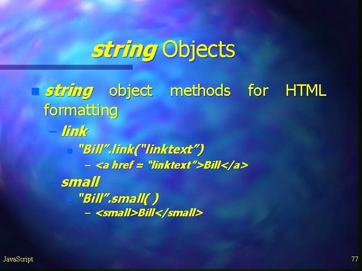 string Objects n string object methods for HTML formatting – link n “Bill”. link(“linktext”) string Objects n string object methods for HTML formatting – link n “Bill”. link(“linktext”)