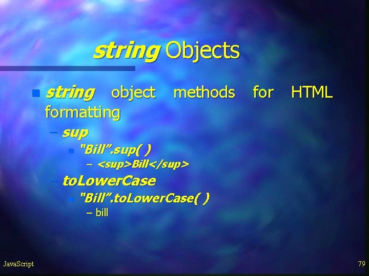 string Objects n string object methods for HTML formatting – sup n “Bill”. sup( string Objects n string object methods for HTML formatting – sup n “Bill”. sup(