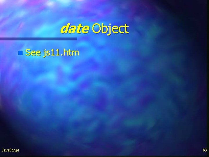 date Object n Java. Script See js 11. htm 83 date Object n Java. Script See js 11. htm 83