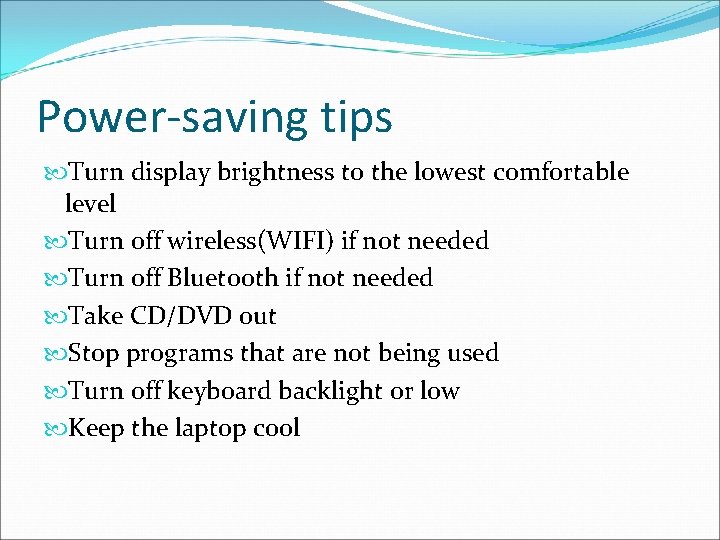 Power-saving tips Turn display brightness to the lowest comfortable level Turn off wireless(WIFI) if