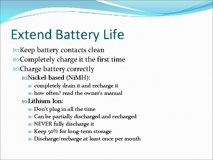 Extend Battery Life Keep battery contacts clean Completely charge it the first time Charge