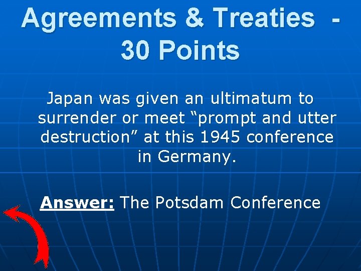 Agreements & Treaties 30 Points Japan was given an ultimatum to surrender or meet