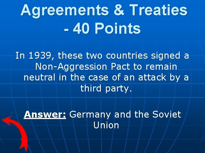Agreements & Treaties - 40 Points In 1939, these two countries signed a Non-Aggression