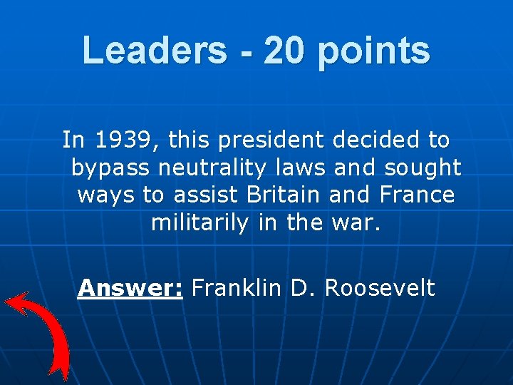 Leaders - 20 points In 1939, this president decided to bypass neutrality laws and