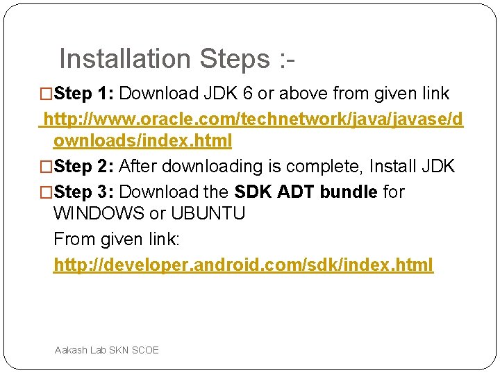 Installation Steps : �Step 1: Download JDK 6 or above from given link http: