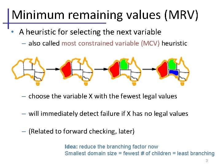 Minimum remaining values (MRV) • A heuristic for selecting the next variable – also
