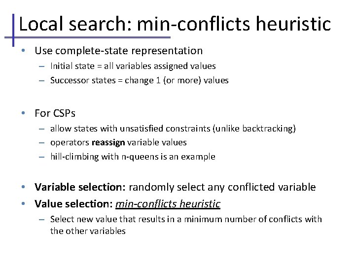 Local search: min-conflicts heuristic • Use complete-state representation – Initial state = all variables